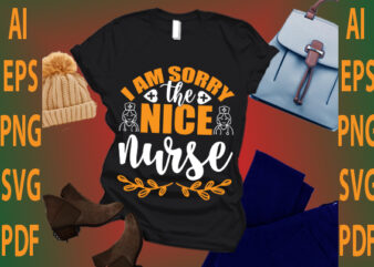 i am sorry the nice nurse t shirt design for sale