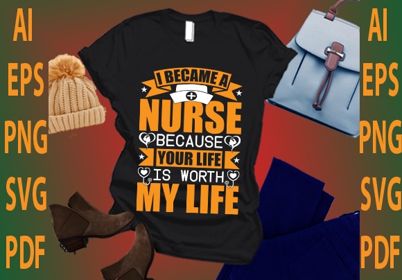 I become a nurse because your life is worth my life t shirt design for sale