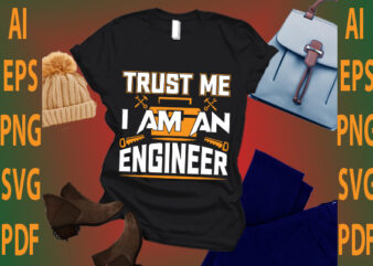 trust me i am an engineer t shirt designs for sale