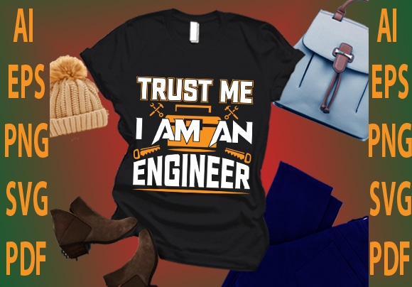 Trust me i am an engineer t shirt designs for sale