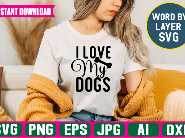 I love my dogs svg vector t-shirt design