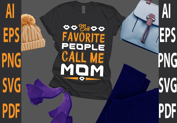 My favorite people call me mom t shirt designs for sale