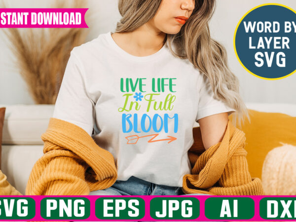 Live life in full bloom svg vector t-shirt design