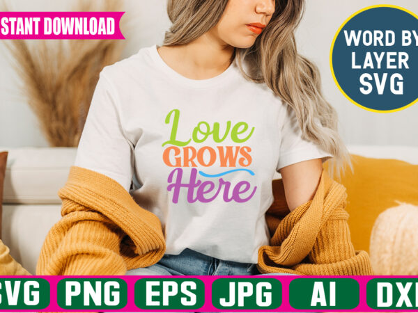 Love grows here svg vector t-shirt design