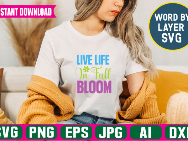 Live life in full bloom svg vector t-shirt design
