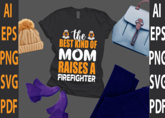 the best kind of mom raises a firefighter