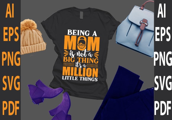 Being a mom is not a big thing it’s a million little things t shirt template