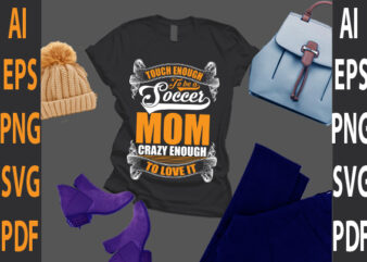 touch enough to be a soccer mom crazy enough to love it t shirt designs for sale