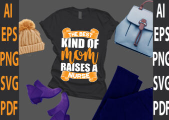 the best kind of mom raises a nurse t shirt designs for sale