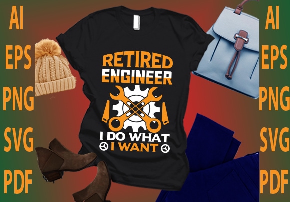 Retired engineer i do what i want t shirt design online