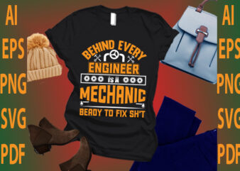 behind every engineer is a mechanic beady to fix sh’t t shirt template