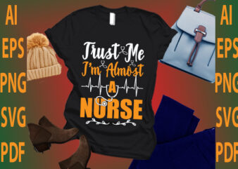 trust me i’m almost a nurse t shirt designs for sale