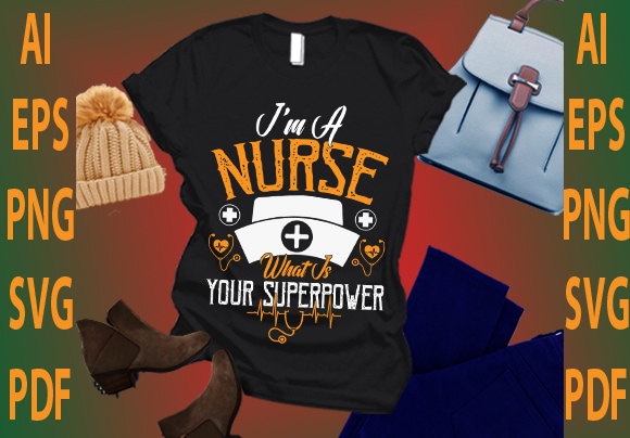 I’m a nurse what is your superpower t shirt design for sale