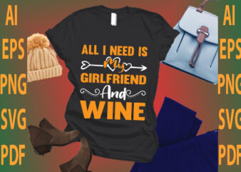 all i need is my girlfriend and wine