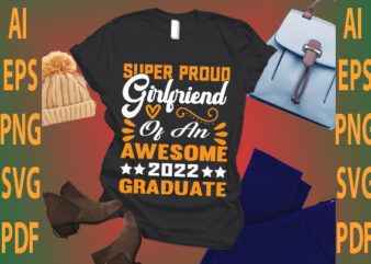 super proud girlfriend of an awesome 2022 graduate t shirt template vector