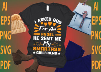i asked god for an angel he sent me my smartass girlfriend t shirt design for sale