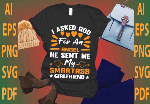 I asked god for an angel he sent me my smartass girlfriend t shirt design for sale