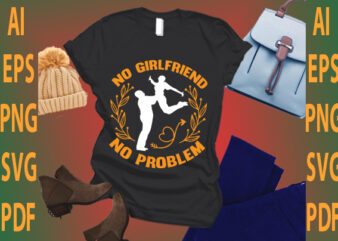 no girlfriend no problem T shirt vector artwork