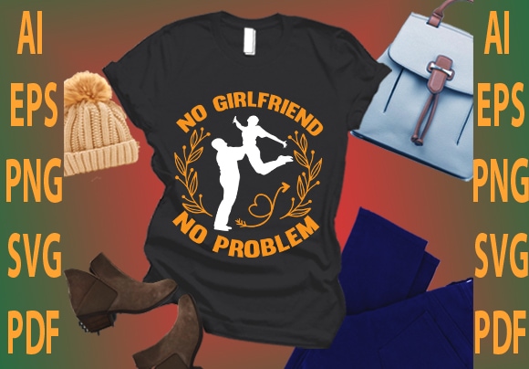 No girlfriend no problem T shirt vector artwork