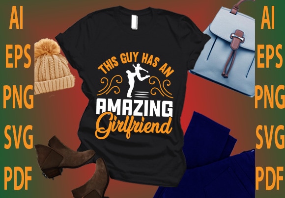 This guy has an amazing girlfriend t shirt designs for sale
