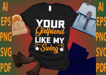 your girlfriend like my swing t shirt design template