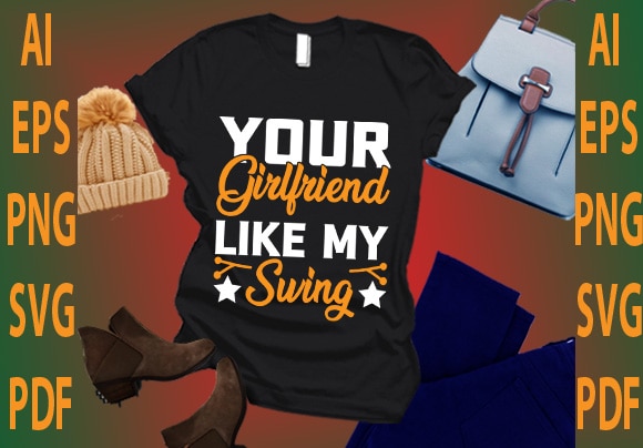 Your girlfriend like my swing t shirt design template