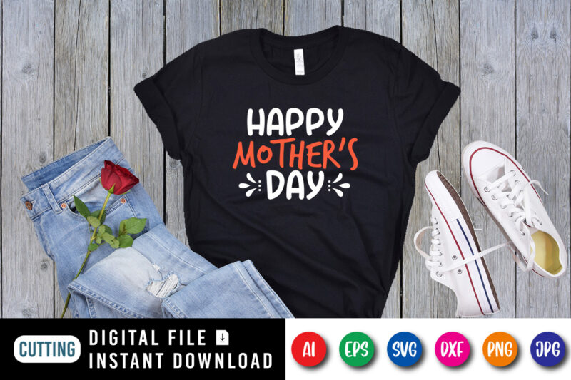 Happy Mother’s Day Shirt SVG, Mother’s Day Shirt, Mom Shirt Template