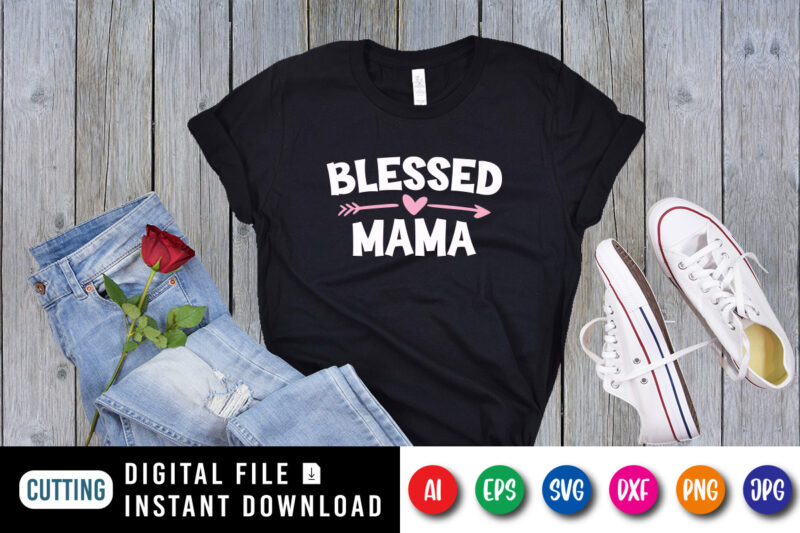 Blessed Mama Shirt SVG, Mother’s Day heart arrow Shirt, Happy Mother’s Day Shirt Template