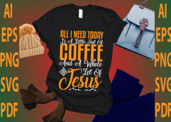 all i need today is a little but of coffee and a whole let of Jesus t shirt vector