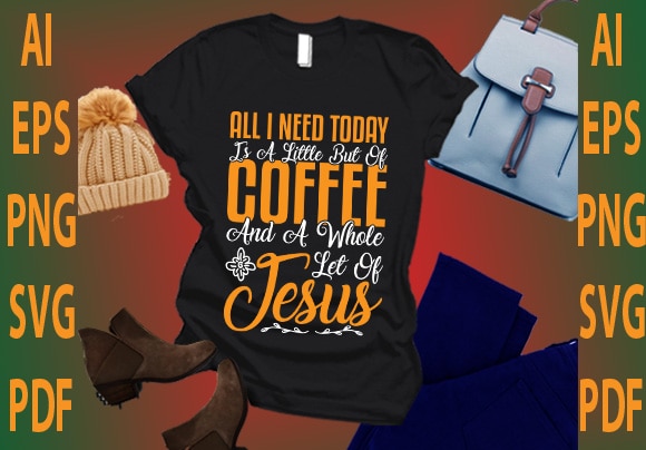 All i need today is a little but of coffee and a whole let of jesus t shirt vector