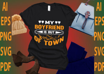 my boyfriend of town t shirt designs for sale
