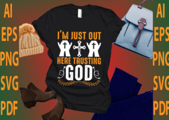 i’m just out here trusting god t shirt design for sale