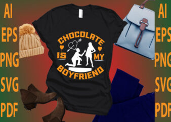 chocolate is my boyfriend t shirt vector file