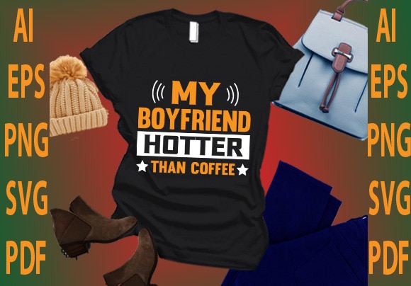 My boyfriend hotter than coffee t shirt designs for sale