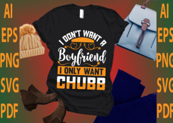 i don’t want a boyfriend i only want Chubb
