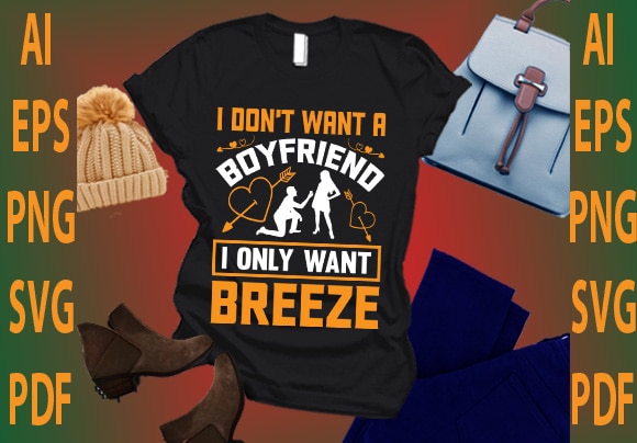 I don’t want a boyfriend i only want breeze t shirt design for sale