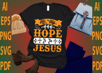 all my hope is in Jesus t shirt vector