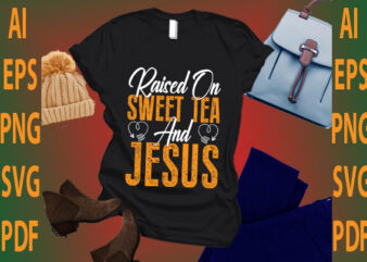 raised on sweet tea and Jesus t shirt design online