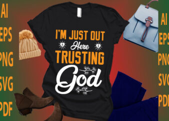 i’m just out here trusting god t shirt design for sale