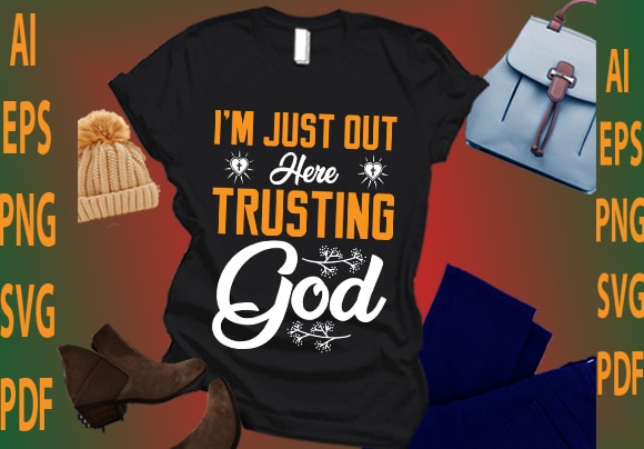 I’m just out here trusting god t shirt design for sale