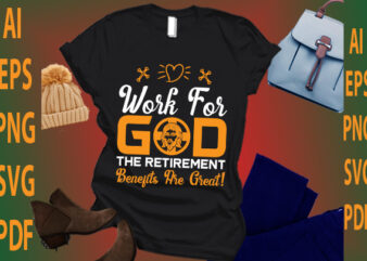 work for good the retirement benefits are great! t shirt design for sale