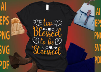 too blessed to be stressed t shirt designs for sale