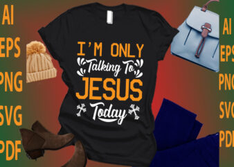 i’m only talking to Jesus today t shirt design for sale