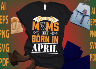the best moms are born in April t shirt designs for sale