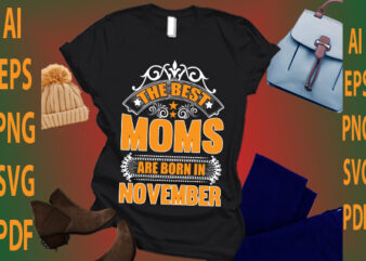 the best moms are born in November t shirt designs for sale