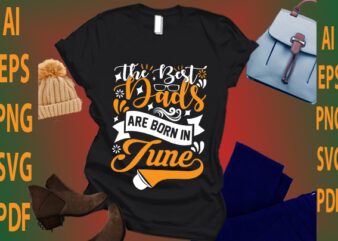 the best dads are born in June t shirt designs for sale
