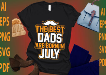 the best dads are born in July t shirt designs for sale