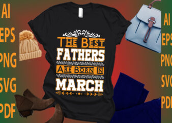 the best fathers are born in March t shirt designs for sale