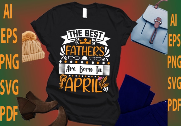 The best fathers are born in april t shirt designs for sale