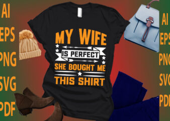 my wife is perfect she bought me this shirt t shirt designs for sale